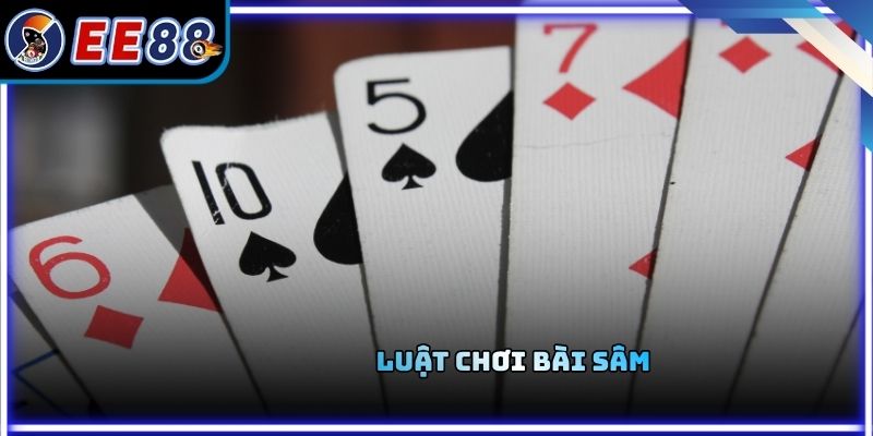 Luật Chơi Bài Sâm - Cách Đánh Dễ Hiểu Và Không Bị Chặn Bài