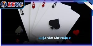 Luật Sâm Lốc Chặn 2 - Cách Hiểu Đúng Để Không Bị Mất Lượt